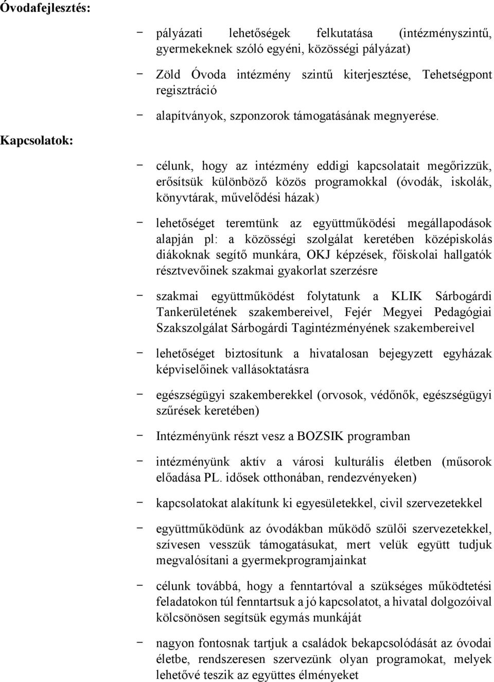 Kapcsolatok: - célunk, hogy az intézmény eddigi kapcsolatait megőrizzük, erősítsük különböző közös programokkal (óvodák, iskolák, könyvtárak, művelődési házak) - lehetőséget teremtünk az