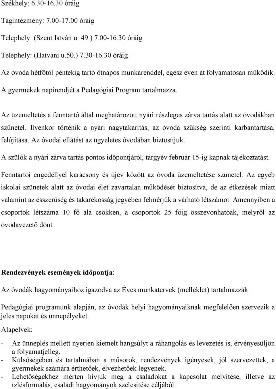 Ilyenkor történik a nyári nagytakarítás, az óvoda szükség szerinti karbantartása, felújítása. Az óvodai ellátást az ügyeletes óvodában biztosítjuk.