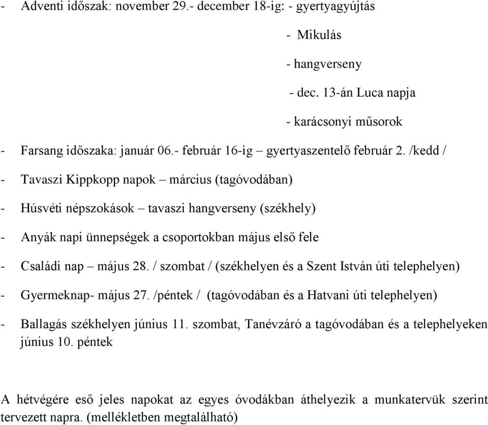 /kedd / - Tavaszi Kippkopp napok március (tagóvodában) - Húsvéti népszokások tavaszi hangverseny (székhely) - Anyák napi ünnepségek a csoportokban május első fele - Családi nap május 28.