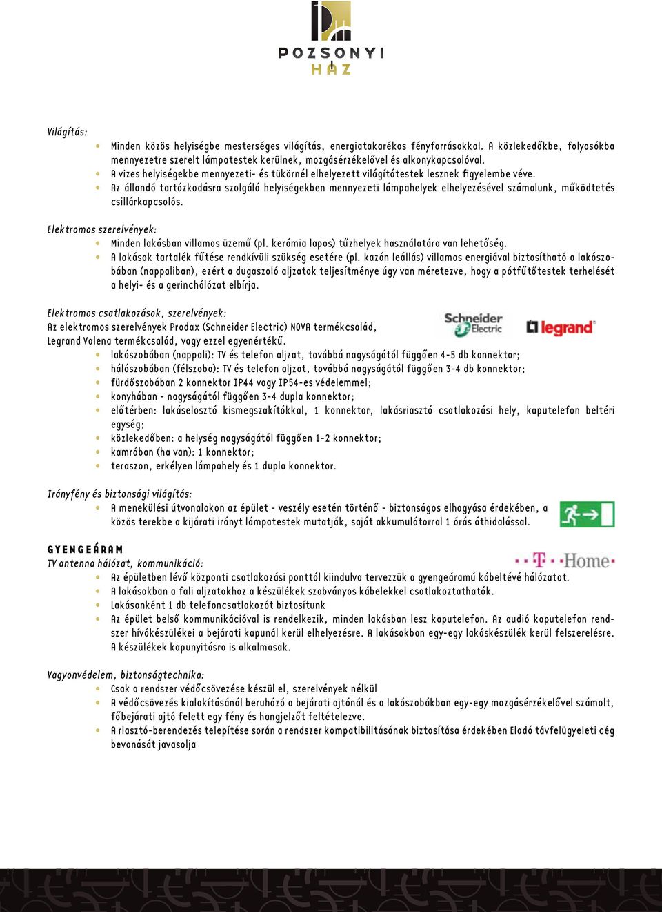 Az állandó tartózkodásra szolgáló helyiségekben mennyezeti lámpahelyek elhelyezésével számolunk, működtetés csillárkapcsolós. Elektromos szerelvények: Minden lakásban villamos üzemű (pl.