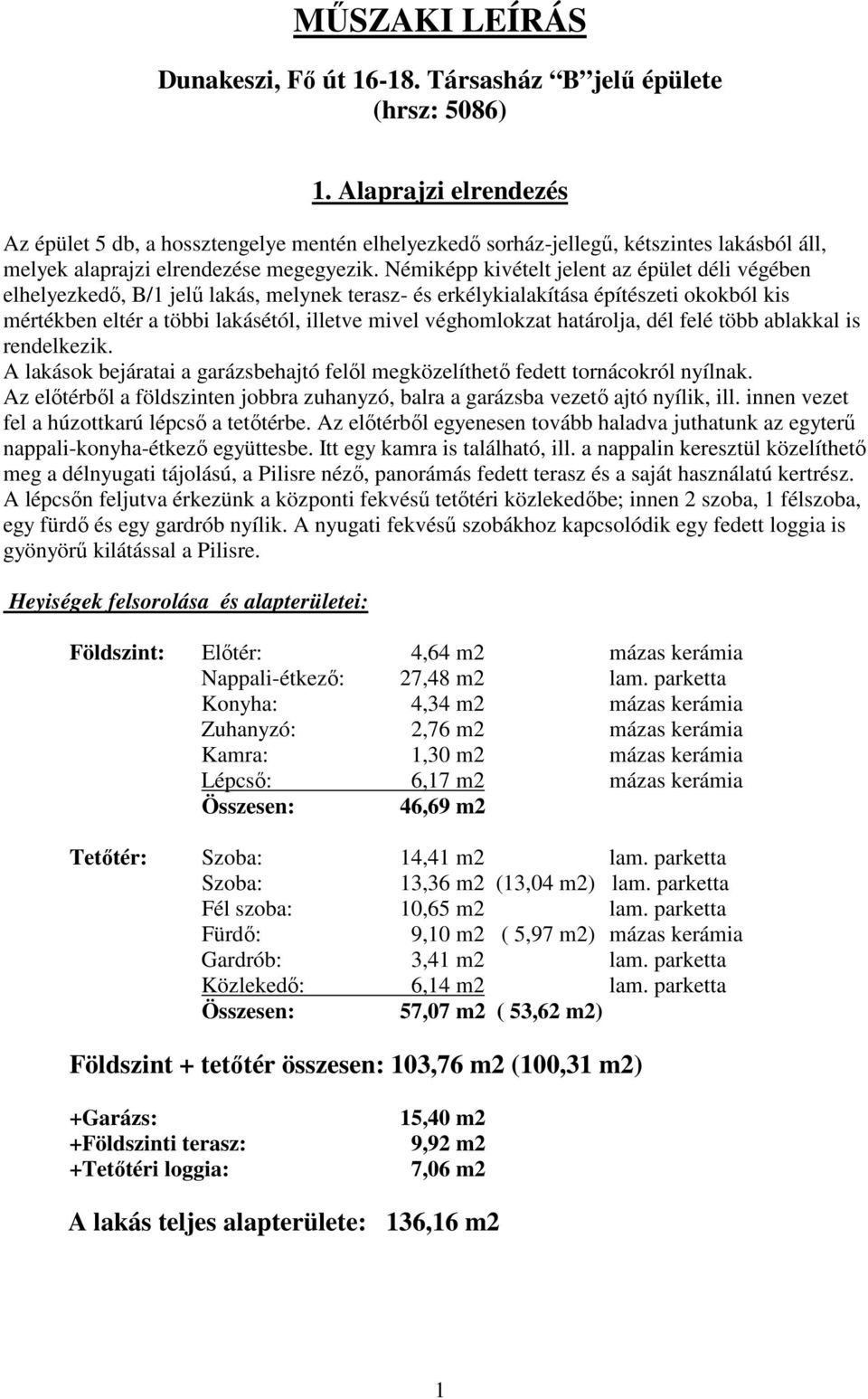 Némiképp kivételt jelent az épület déli végében elhelyezkedı, B/1 jelő lakás, melynek terasz- és erkélykialakítása építészeti okokból kis mértékben eltér a többi lakásétól, illetve mivel véghomlokzat