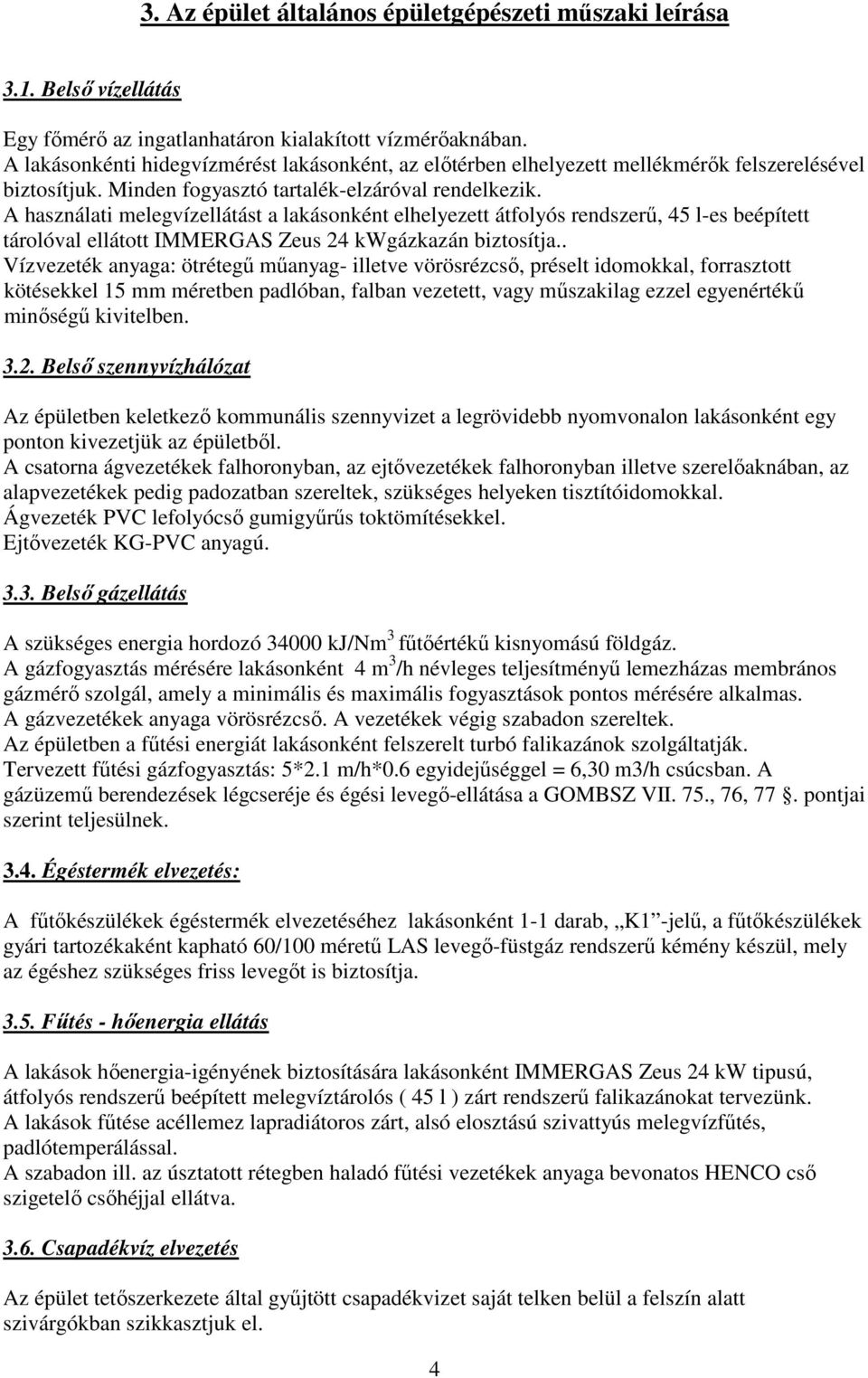 A használati melegvízellátást a lakásonként elhelyezett átfolyós rendszerő, 45 l-es beépített tárolóval ellátott IMMERGAS Zeus 24 kwgázkazán biztosítja.