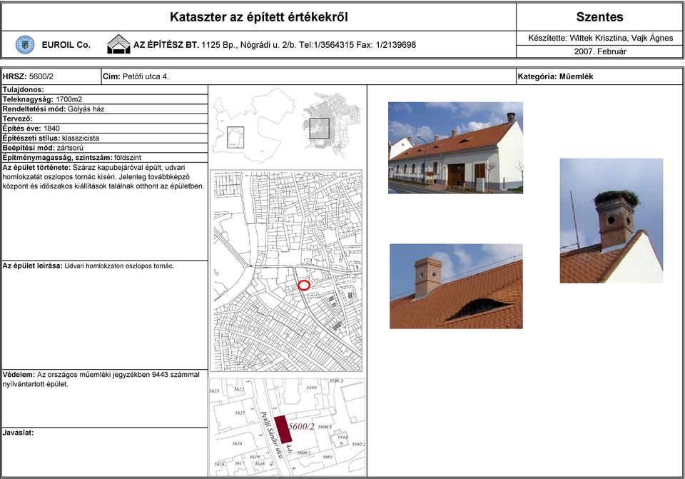 zártsorú Építménymagasság, szintszám: földszint Az épület története: Száraz kapubejáróval épült, udvari homlokzatát oszlopos