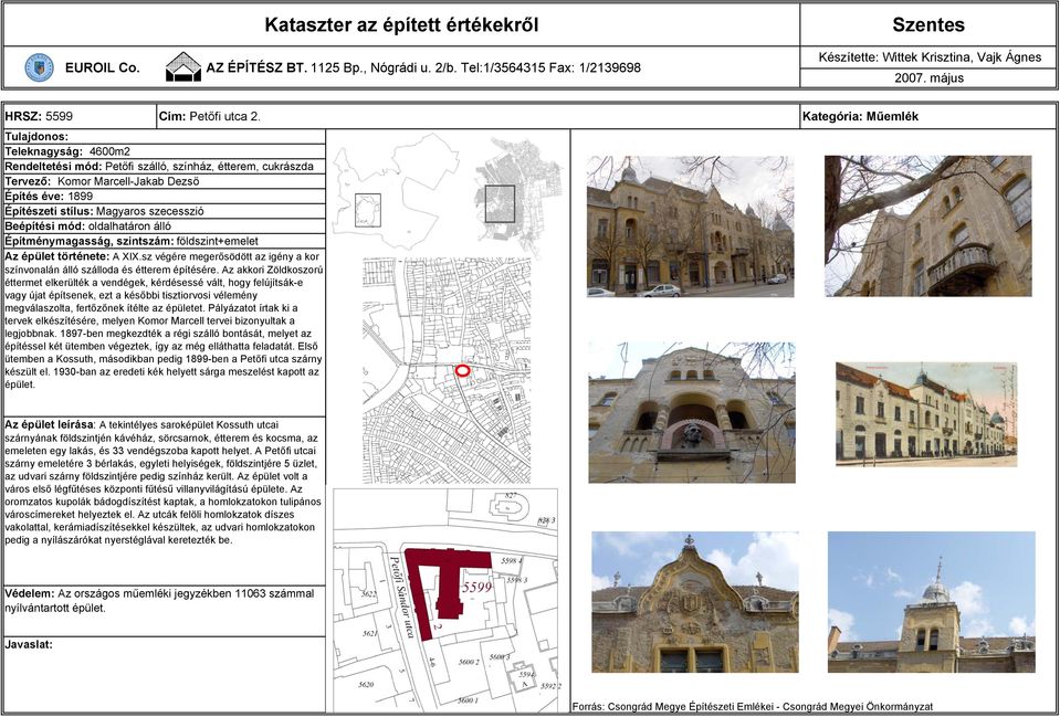 oldalhatáron álló Építménymagasság, szintszám: földszint+emelet Az épület története: A XIX.sz végére megerősödött az igény a kor színvonalán álló szálloda és étterem építésére.