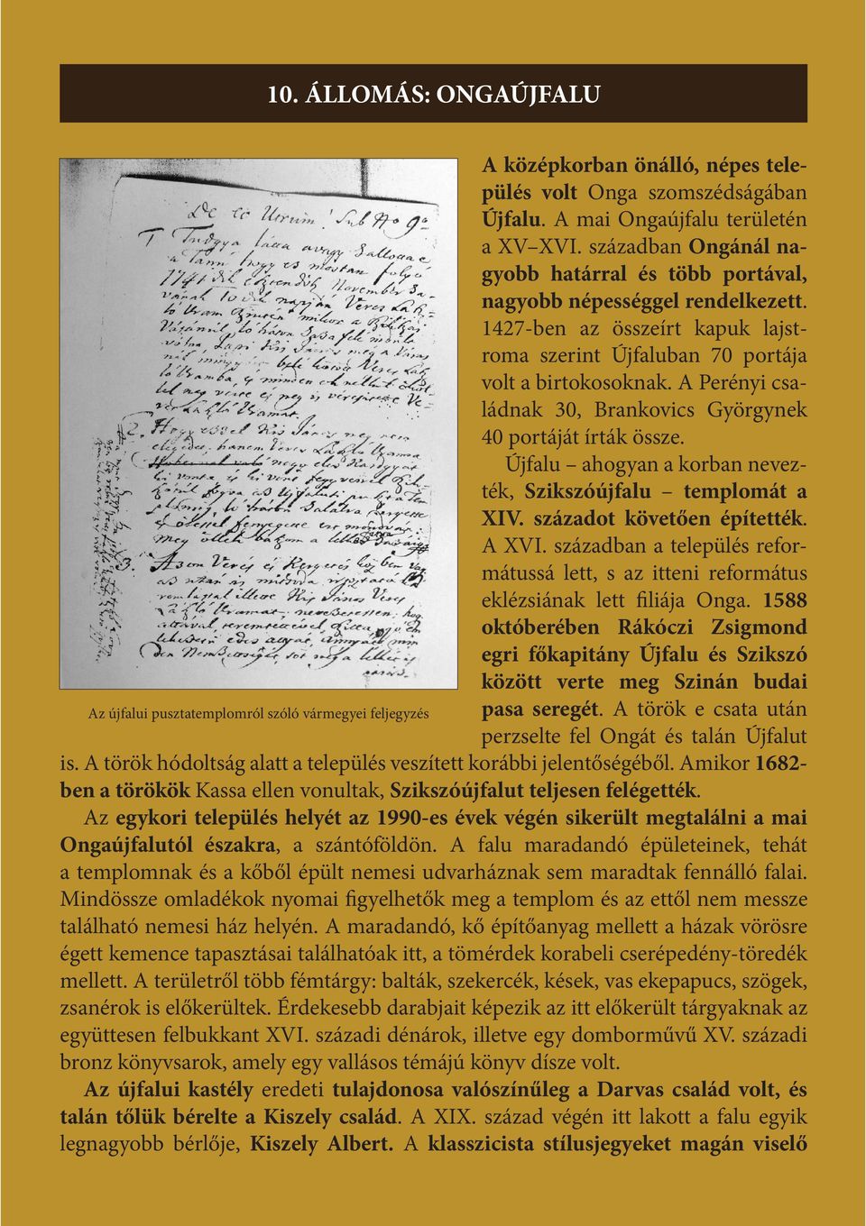 A Perényi családnak 30, Brankovics Györgynek 40 portáját írták össze. Újfalu ahogyan a korban nevezték, Szikszóújfalu templomát a XIV. századot követően építették. A XVI.