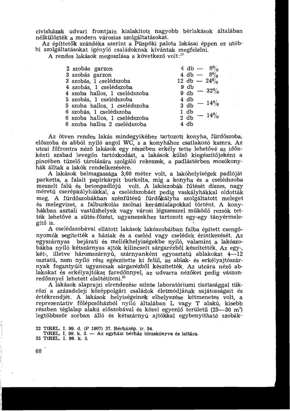 A rendes lakások megoszlása a következő volt :" Az ötven rendes lakás mindegyikéhez tartozott konyha, fürdőszaba, előszoba és aibból nyíló angol WC, s a konyhához csatlakozó kamra.