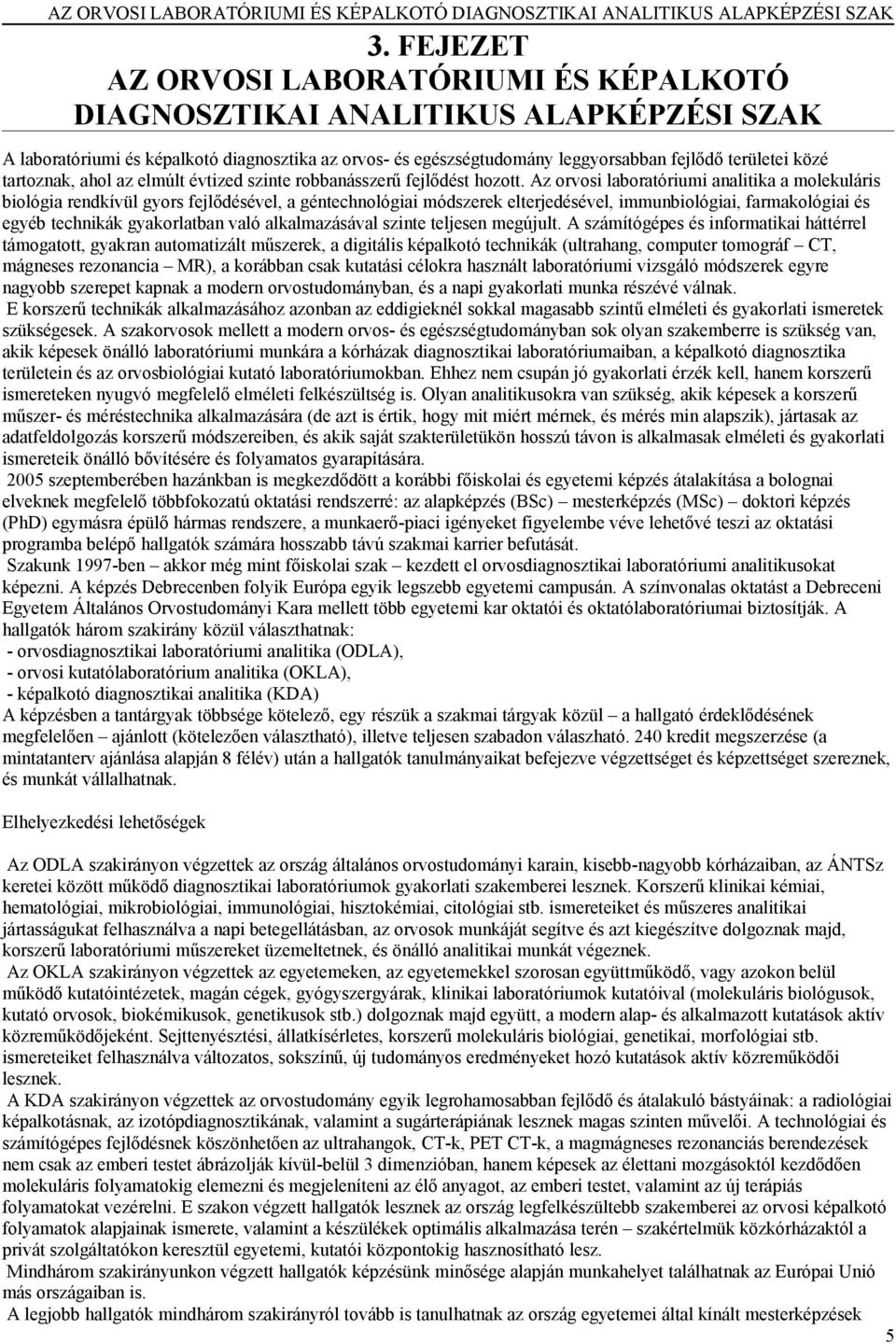 tartoznak, ahol az elmúlt évtized szinte robbanásszerű fejlődést hozott.