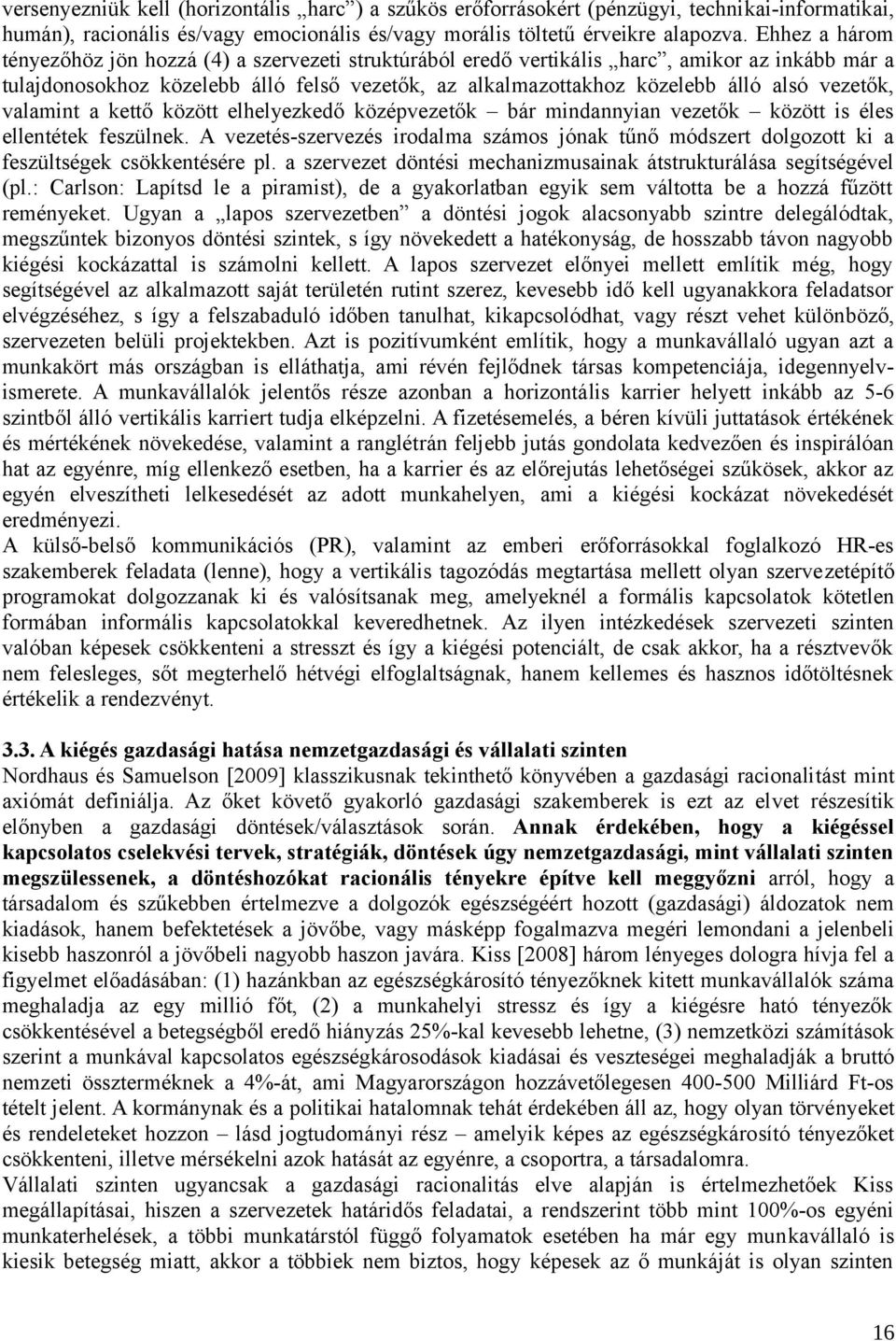 vezetők, valamint a kettő között elhelyezkedő középvezetők bár mindannyian vezetők között is éles ellentétek feszülnek.