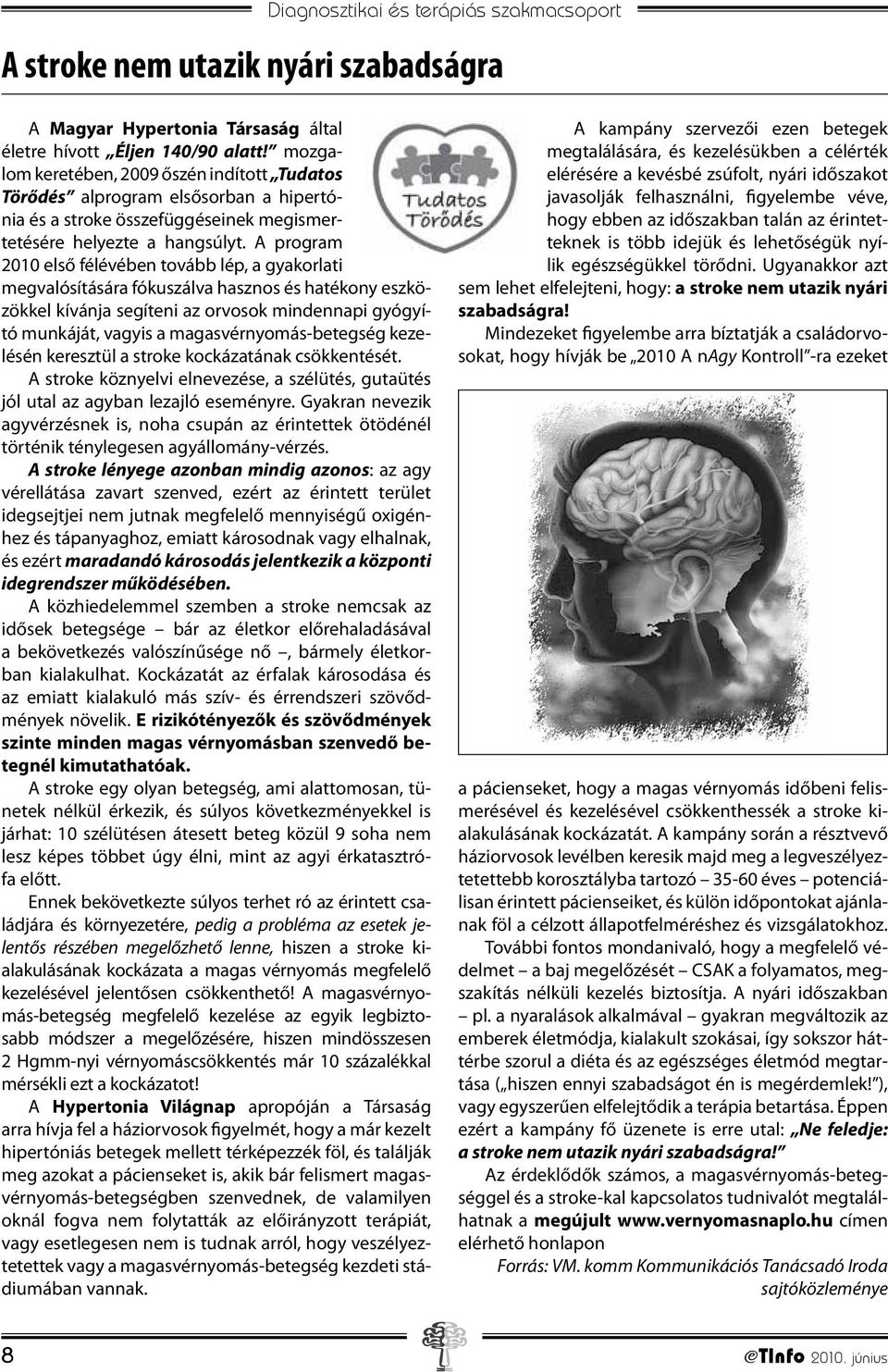 A program 2010 első félévében tovább lép, a gyakorlati megvalósítására fókuszálva hasznos és hatékony eszközökkel kívánja segíteni az orvosok mindennapi gyógyító munkáját, vagyis a