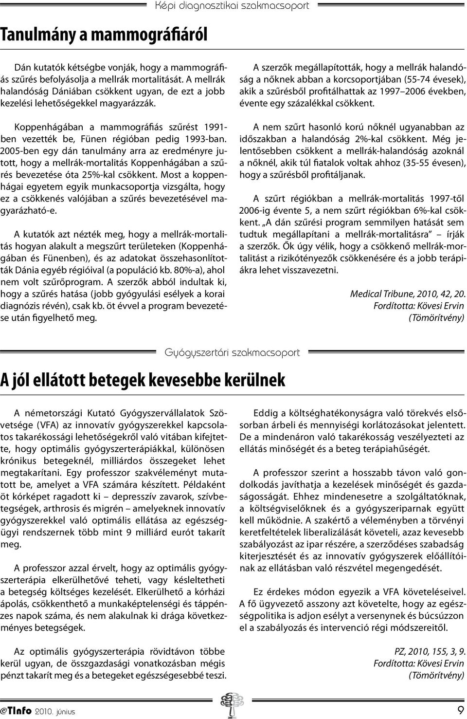 2005-ben egy dán tanulmány arra az eredményre jutott, hogy a mellrák-mortalitás Koppenhágában a szűrés bevezetése óta 25%-kal csökkent.