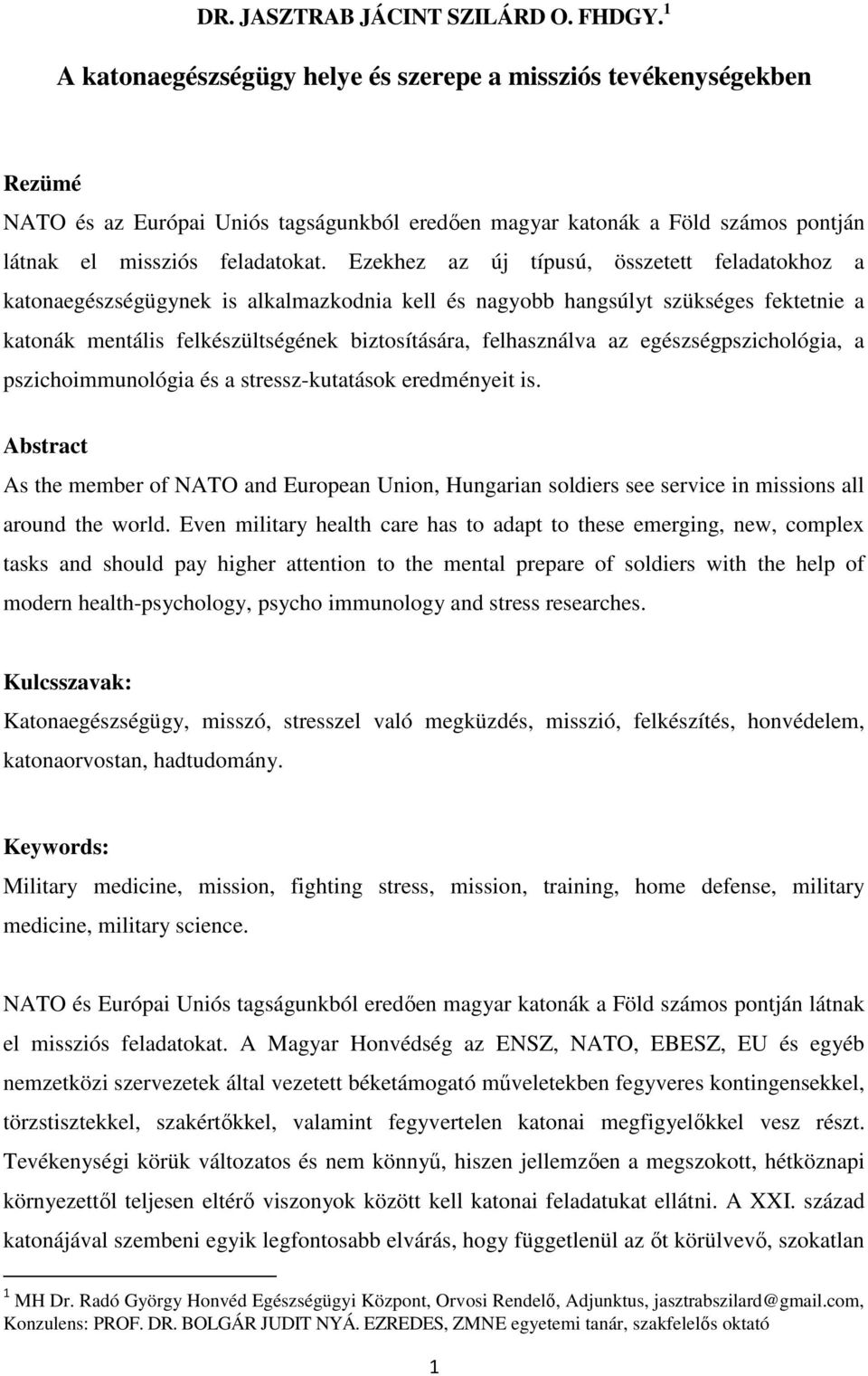 Ezekhez az új típusú, összetett feladatokhoz a katonaegészségügynek is alkalmazkodnia kell és nagyobb hangsúlyt szükséges fektetnie a katonák mentális felkészültségének biztosítására, felhasználva az