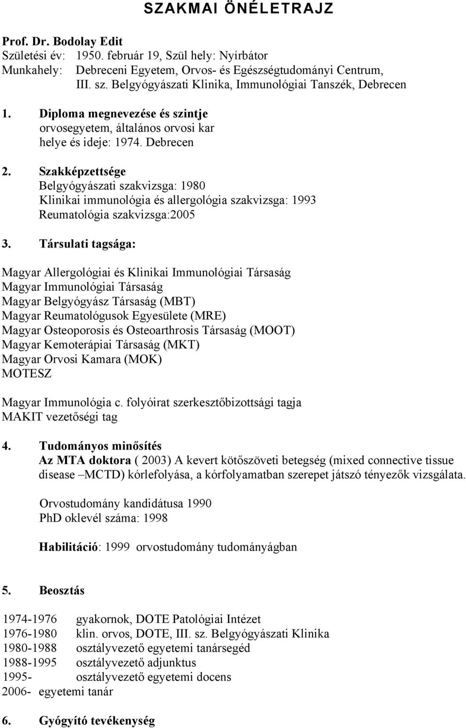 Szakképzettsége Belgyógyászati szakvizsga: 1980 Klinikai immunológia és allergológia szakvizsga: 1993 Reumatológia szakvizsga:2005 3.