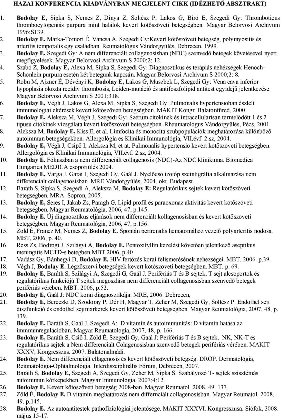 2. Bodolay E, Márka-Tomori É, Váncsa A, Szegedi Gy:Kevert kötőszöveti betegség, polymyositis és arteritis temporalis egy családban. Reumatológus Vándorgyűlés, Debrecen, 1999. 3.