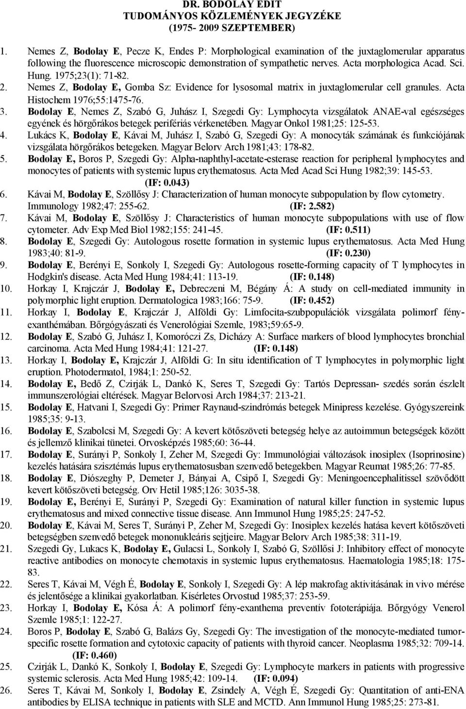 Sci. Hung. 1975 23(1): 71-82. 2. Nemes Z, Bodolay E, Gomba Sz: Evidence for lysosomal matrix in juxtaglomerular cell granules. Acta Histochem 1976 55:1475-76. 3.