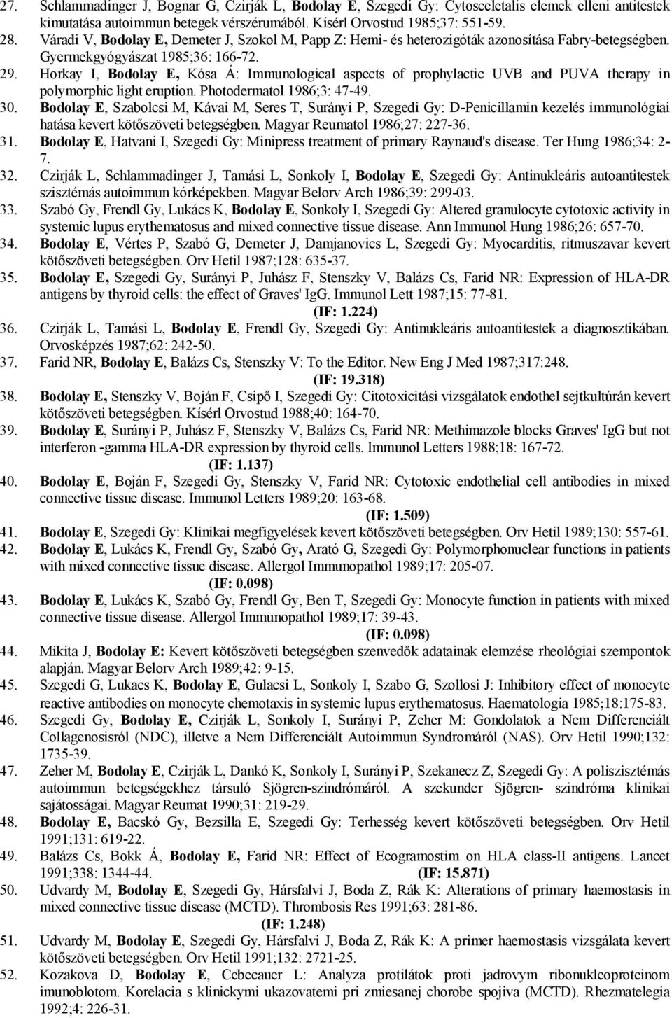 Horkay I, Bodolay E, Kósa Á: Immunological aspects of prophylactic UVB and PUVA therapy in polymorphic light eruption. Photodermatol 1986;3: 47-49. 30.