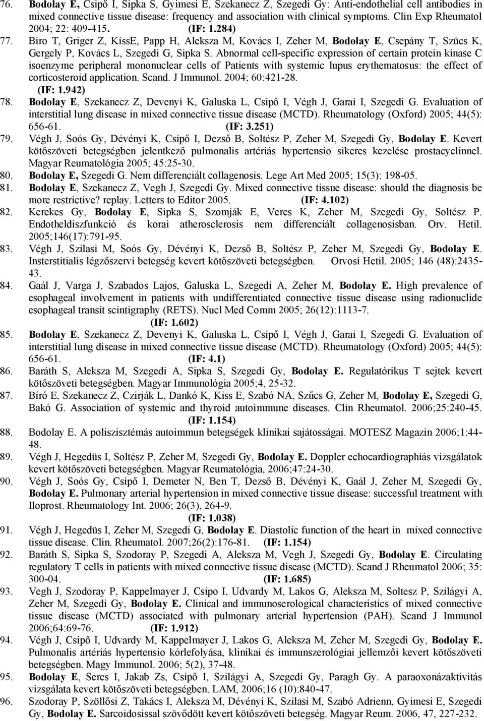 Abnormal cell-specific expression of certain protein kinase C isoenzyme peripheral mononuclear cells of Patients with systemic lupus erythematosus: the effect of corticosteroid application. Scand.