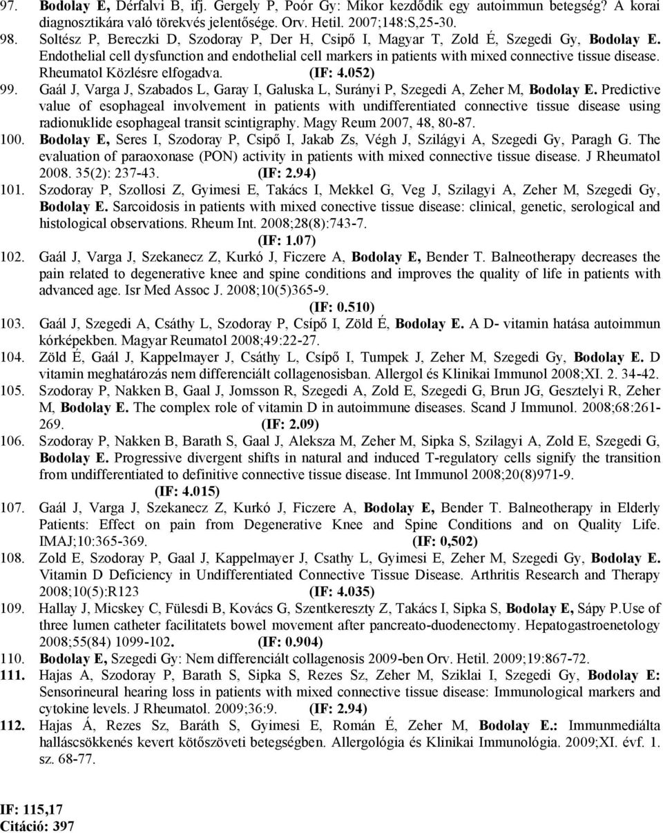 Rheumatol Közlésre elfogadva. (IF: 4.052) 99. Gaál J, Varga J, Szabados L, Garay I, Galuska L, Surányi P, Szegedi A, Zeher M, Bodolay E.