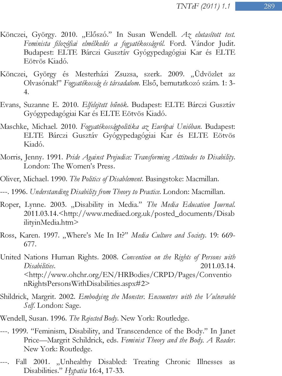 1: 3-4. Evans, Suzanne E. 2010. Elfelejtett bűnök. Budapest: ELTE Bárczi Gusztáv Gyógypedagógiai Kar és ELTE Eötvös Kiadó. Maschke, Michael. 2010. Fogyatékosságpolitika az Európai Unióban.