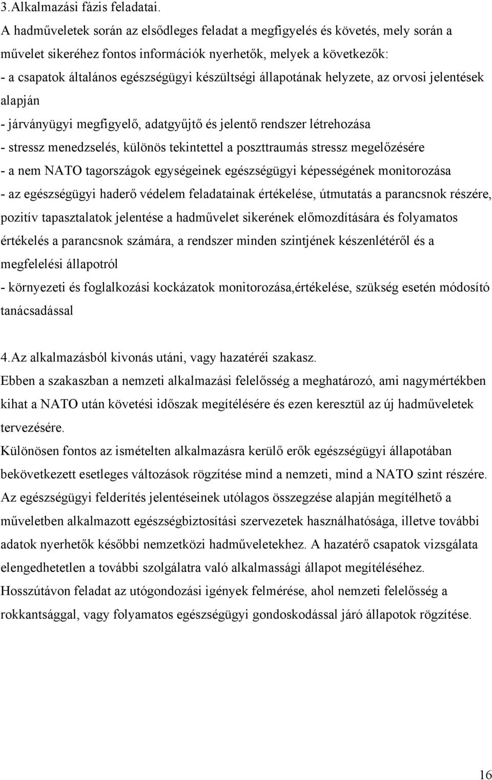 állapotának helyzete, az orvosi jelentések alapján - járványügyi megfigyelő, adatgyűjtő és jelentő rendszer létrehozása - stressz menedzselés, különös tekintettel a poszttraumás stressz megelőzésére