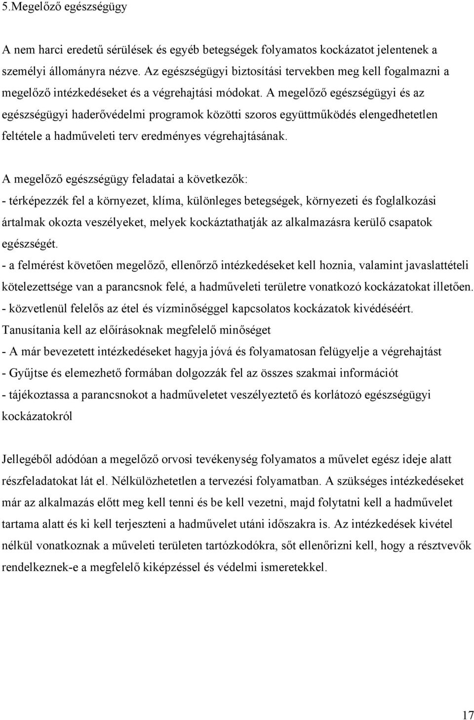 A megelőző egészségügyi és az egészségügyi haderővédelmi programok közötti szoros együttműködés elengedhetetlen feltétele a hadműveleti terv eredményes végrehajtásának.