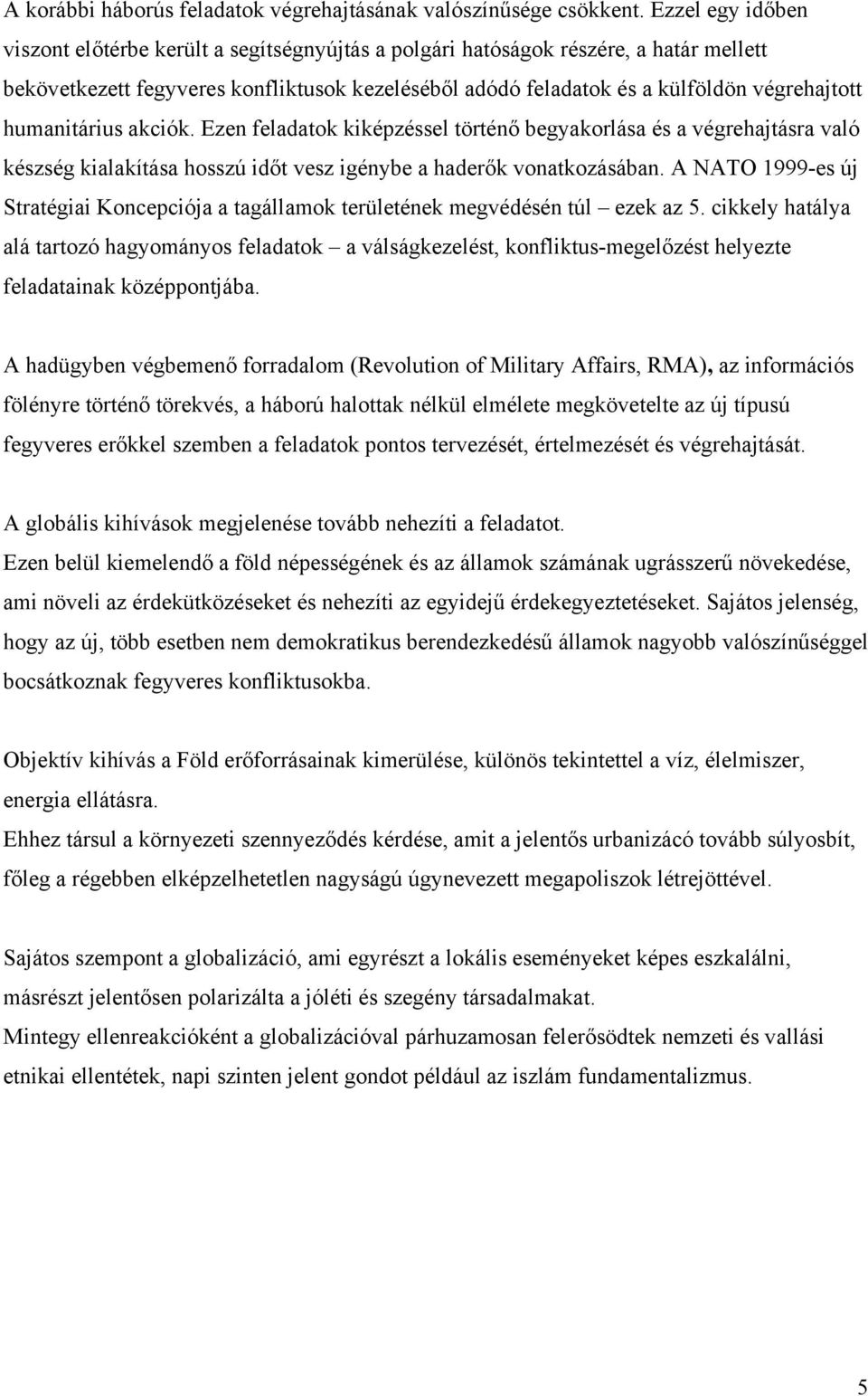 humanitárius akciók. Ezen feladatok kiképzéssel történő begyakorlása és a végrehajtásra való készség kialakítása hosszú időt vesz igénybe a haderők vonatkozásában.