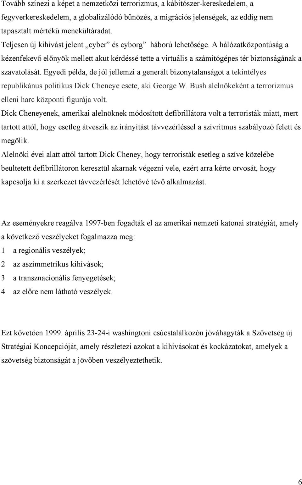 Egyedi példa, de jól jellemzi a generált bizonytalanságot a tekintélyes republikánus politikus Dick Cheneye esete, aki George W. Bush alelnökeként a terrorizmus elleni harc központi figurája volt.