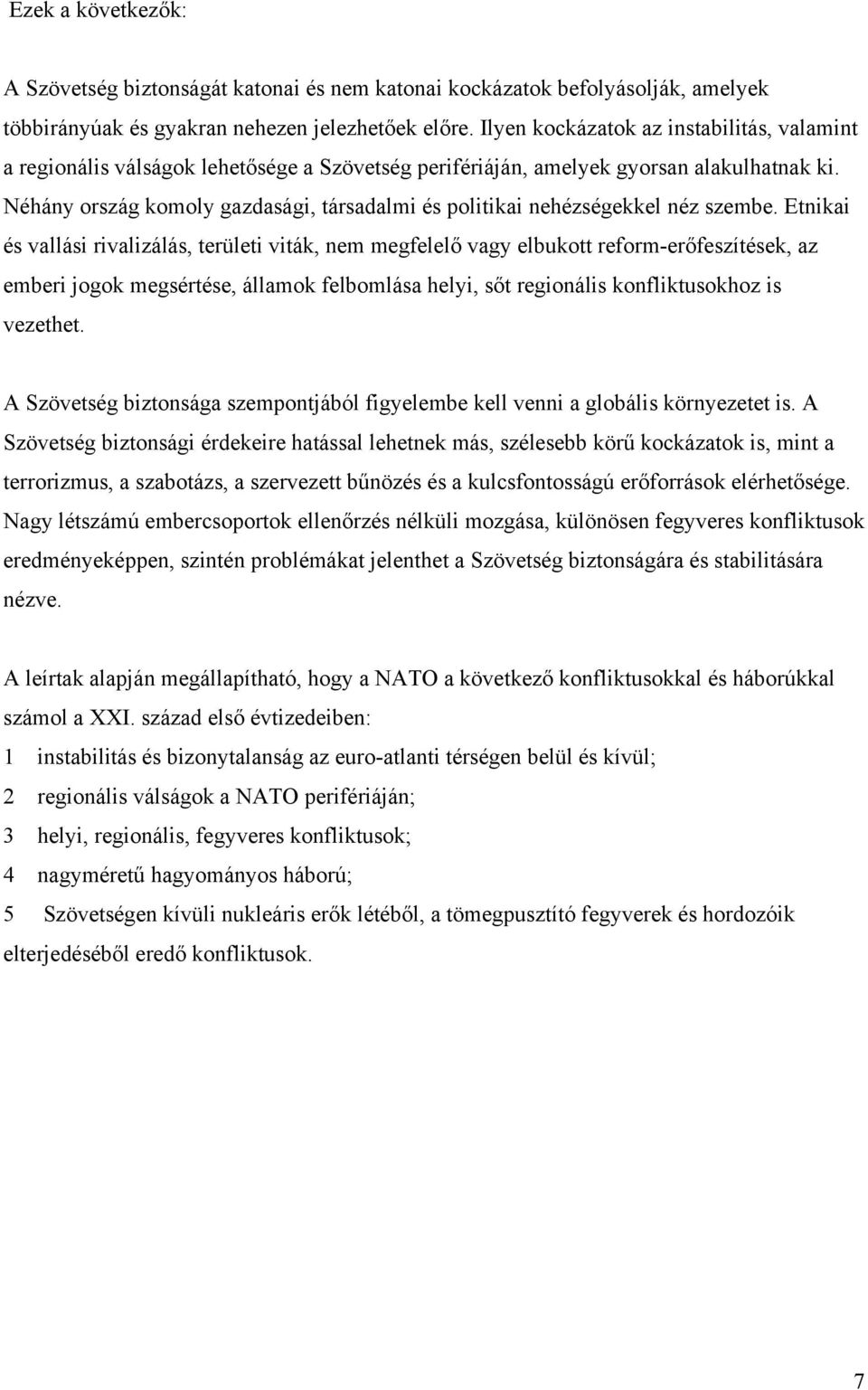 Néhány ország komoly gazdasági, társadalmi és politikai nehézségekkel néz szembe.