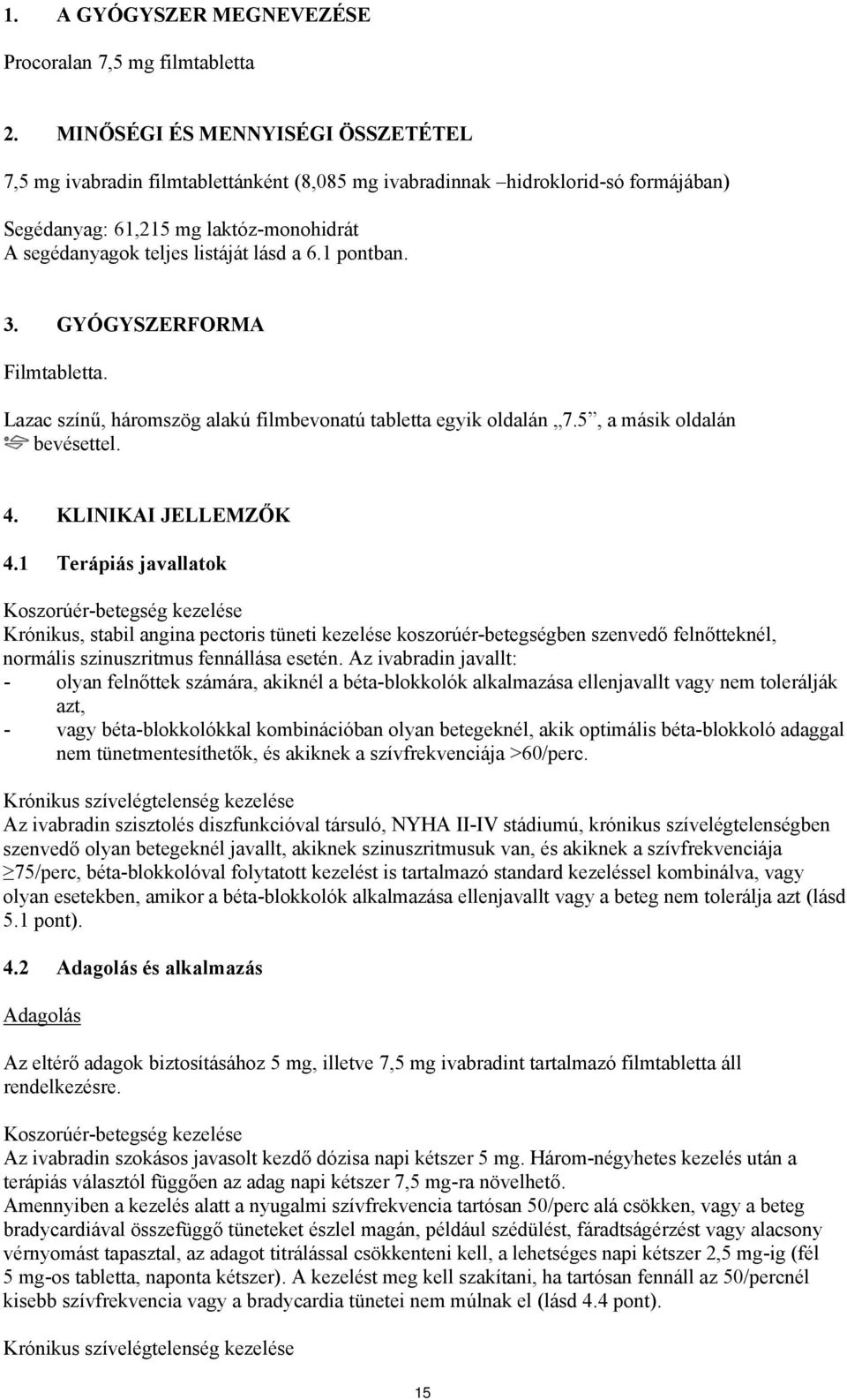 1 pontban. 3. GYÓGYSZERFORMA Filmtabletta. Lazac színű, háromszög alakú filmbevonatú tabletta egyik oldalán 7.5, a másik oldalán bevésettel. 4. KLINIKAI JELLEMZŐK 4.