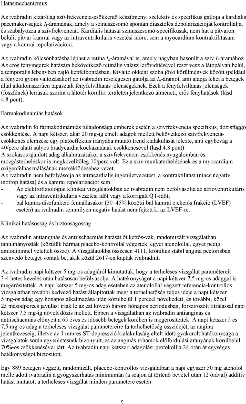 Kardiális hatásai szinuszcsomó-specifikusak, nem hat a pitvaron belüli, pitvar-kamrai vagy az intraventrikuláris vezetési időre, sem a myocardium kontraktilitására vagy a kamrai repolarizációra.