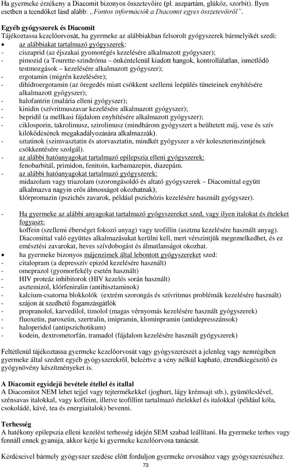 kezelésére alkalmazott gyógyszer); - pimozid (a Tourette-szindróma önkéntelenül kiadott hangok, kontrollálatlan, ismétlődő testmozgások kezelésére alkalmazott gyógyszer); - ergotamin (migrén