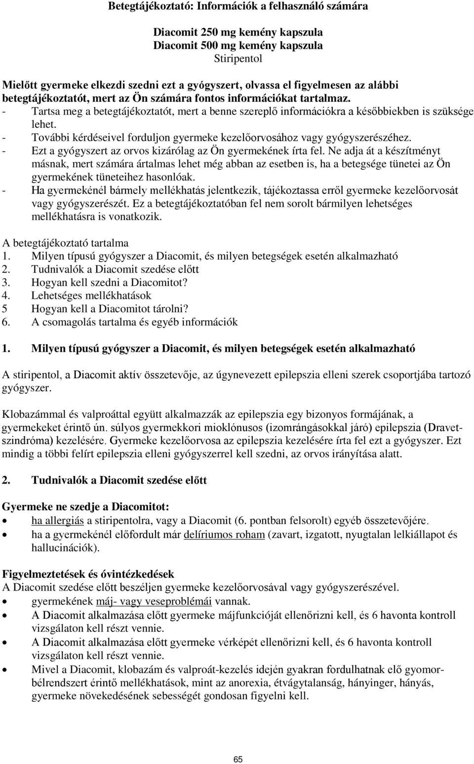 - További kérdéseivel forduljon gyermeke kezelőorvosához vagy gyógyszerészéhez. - Ezt a gyógyszert az orvos kizárólag az Ön gyermekének írta fel.