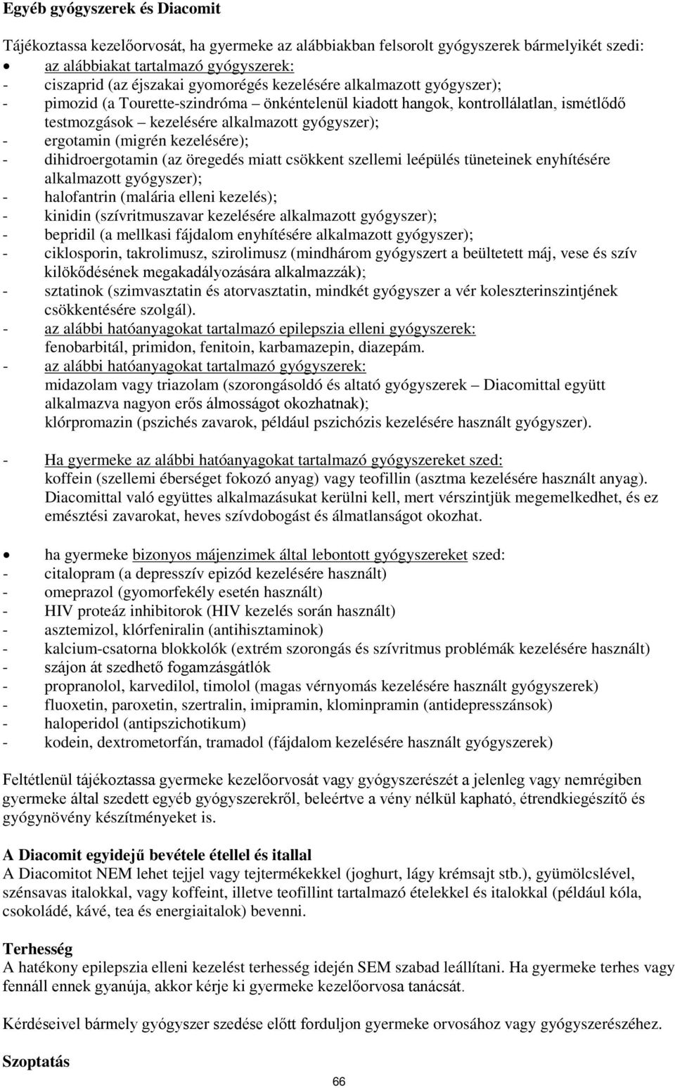 kezelésére); - dihidroergotamin (az öregedés miatt csökkent szellemi leépülés tüneteinek enyhítésére alkalmazott gyógyszer); - halofantrin (malária elleni kezelés); - kinidin (szívritmuszavar