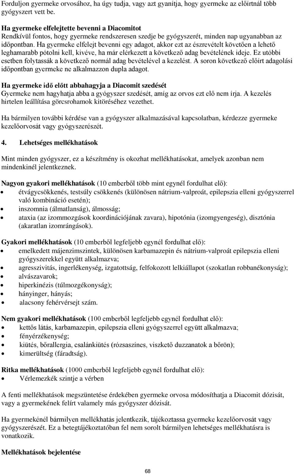 Ha gyermeke elfelejt bevenni egy adagot, akkor ezt az észrevételt követően a lehető leghamarabb pótolni kell, kivéve, ha már elérkezett a következő adag bevételének ideje.