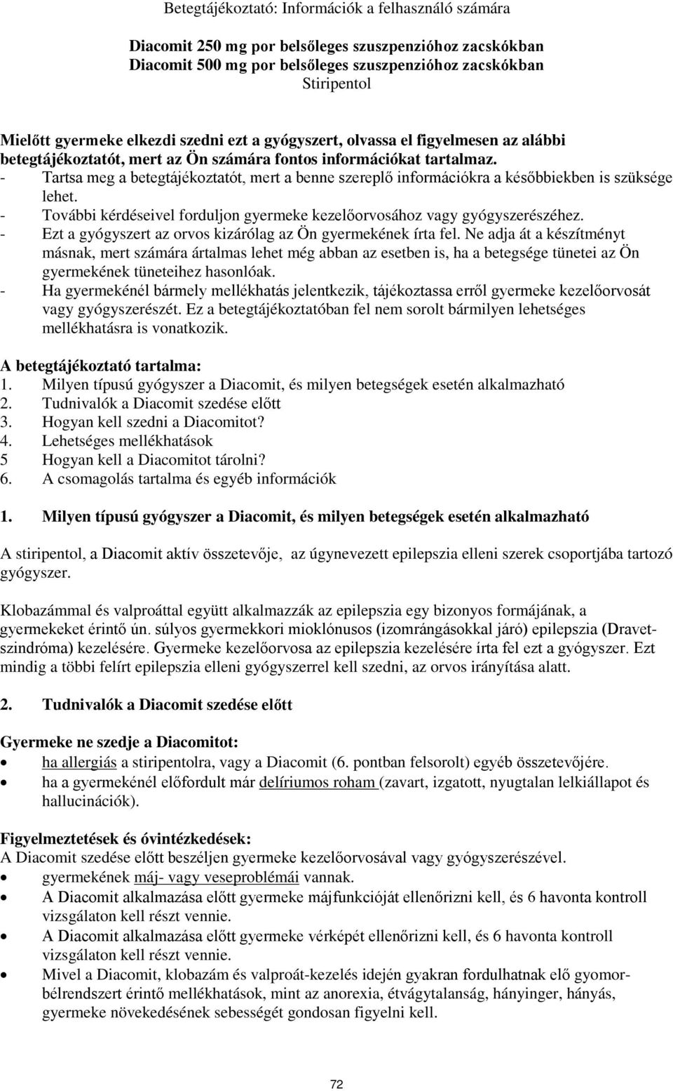 - Tartsa meg a betegtájékoztatót, mert a benne szereplő információkra a későbbiekben is szüksége lehet. - További kérdéseivel forduljon gyermeke kezelőorvosához vagy gyógyszerészéhez.