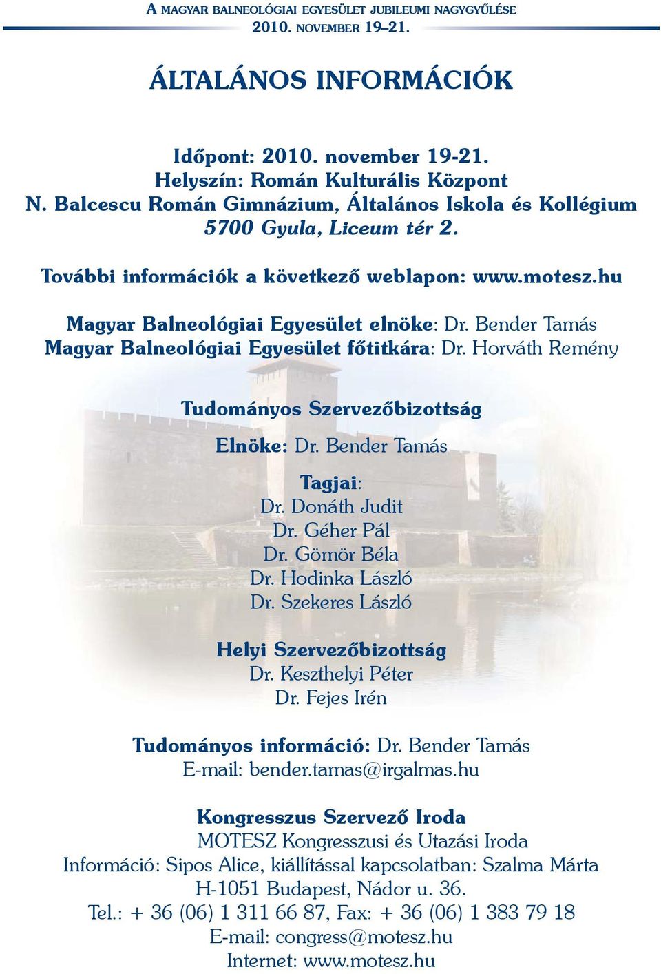 Horváth Remény Tudományos Szervezõbizottság Elnöke: Dr. Bender Tamás Tagjai: Dr. Donáth Judit Dr. Géher Pál Dr. Gömör Béla Dr. Hodinka László Dr. Szekeres László Helyi Szervezõbizottság Dr.