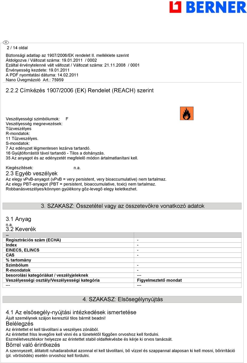 3 Egyéb veszélyek Az elegy vpvb-anyagot (vpvb = very persistent, very bioaccumulative) nem tartalmaz. Az elegy PBT-anyagot (PBT = persistent, bioaccumulative, toxic) nem tartalmaz.