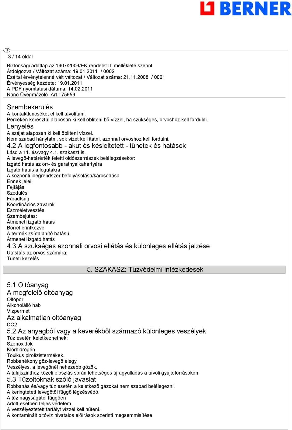 2 A legfontosabb - akut és késleltetett - tünetek és hatások Lásd a 11. és/vagy 4.1. szakaszt is.