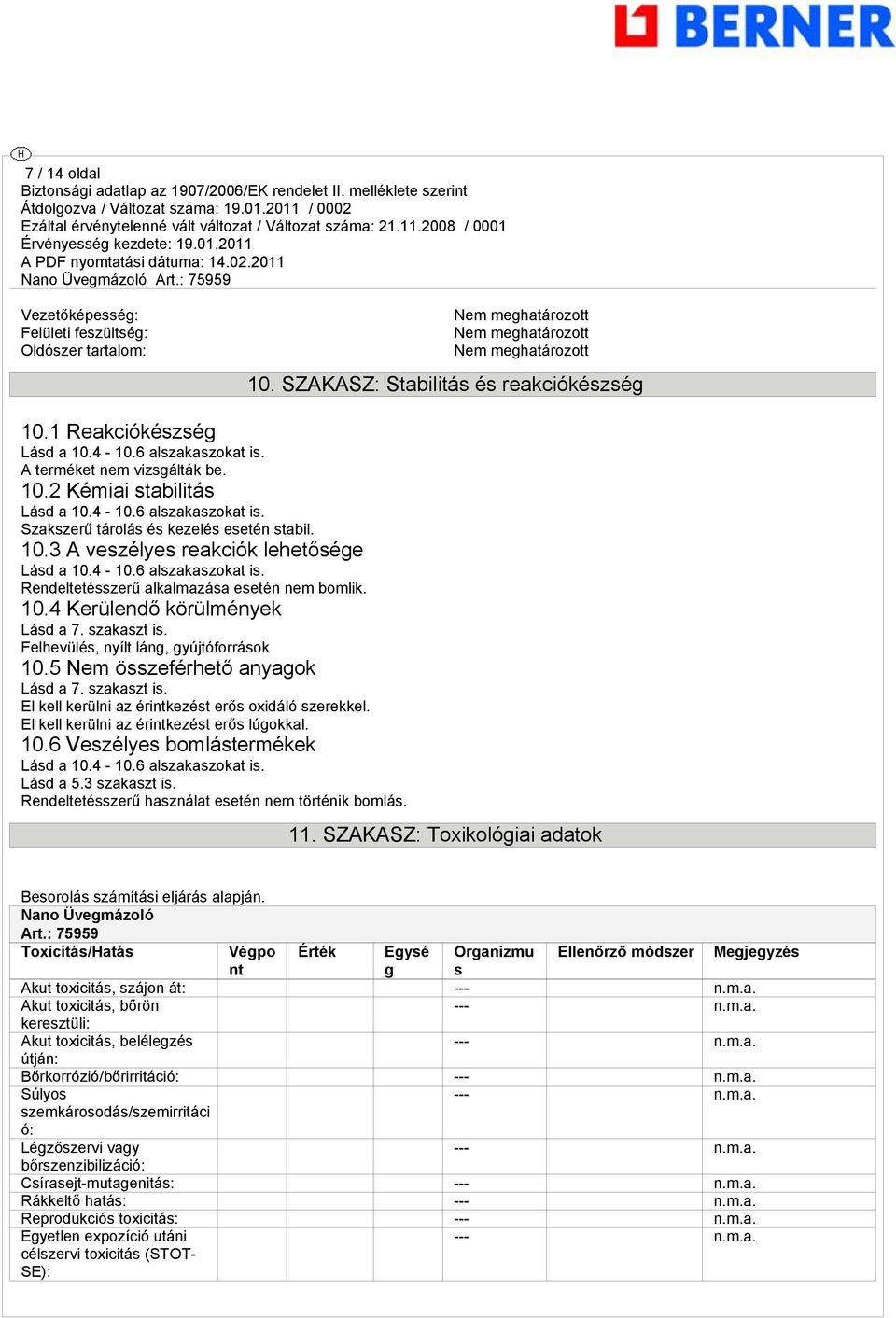 szakaszt is. Felhevülés, nyílt láng, gyújtóforrások 10.5 Nem összeférhető anyagok Lásd a 7. szakaszt is. El kell kerülni az érintkezést erős oxidáló szerekkel.