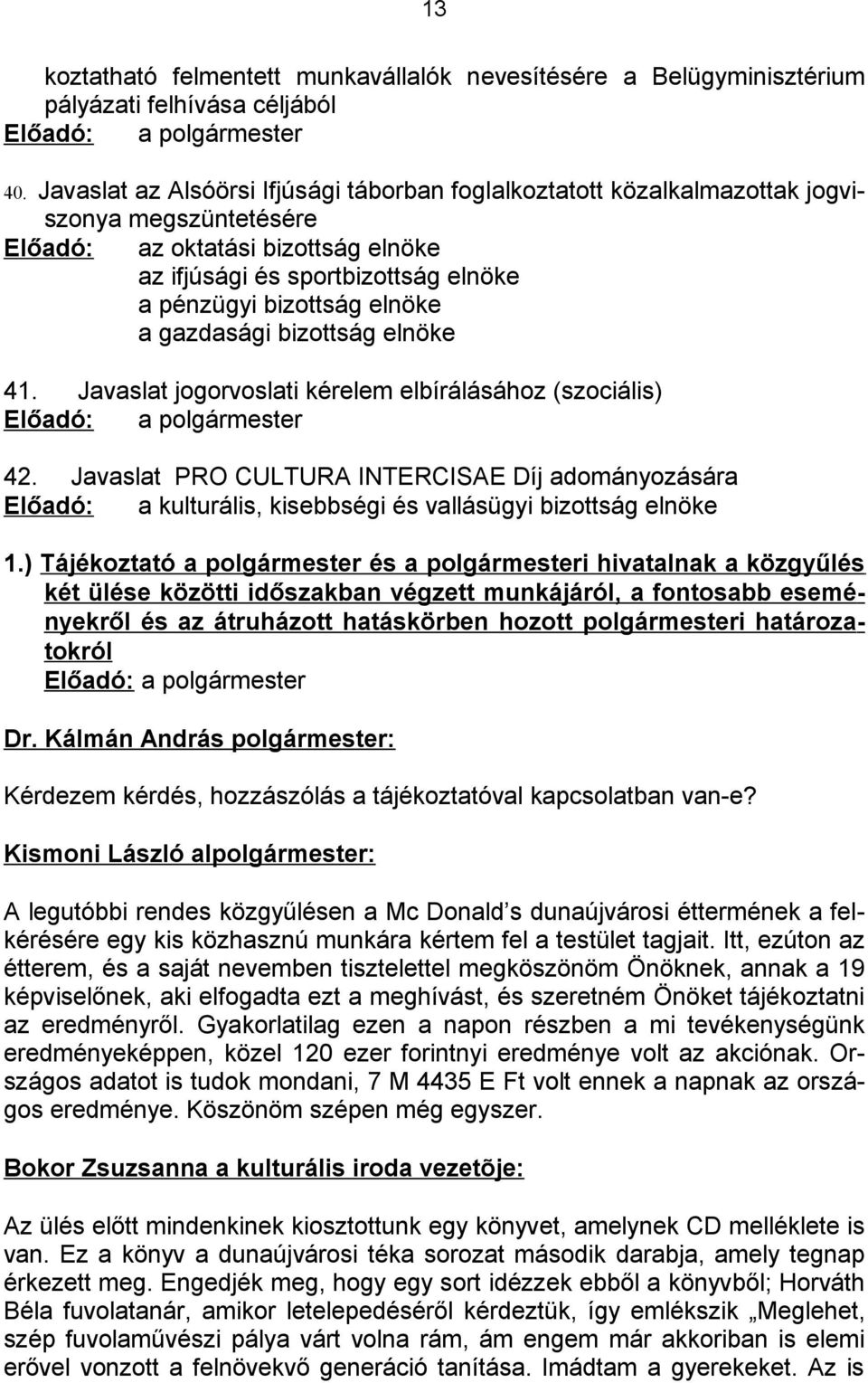 elnöke a gazdasági bizottság elnöke 41. Javaslat jogorvoslati kérelem elbírálásához (szociális) Előadó: a polgármester 42.