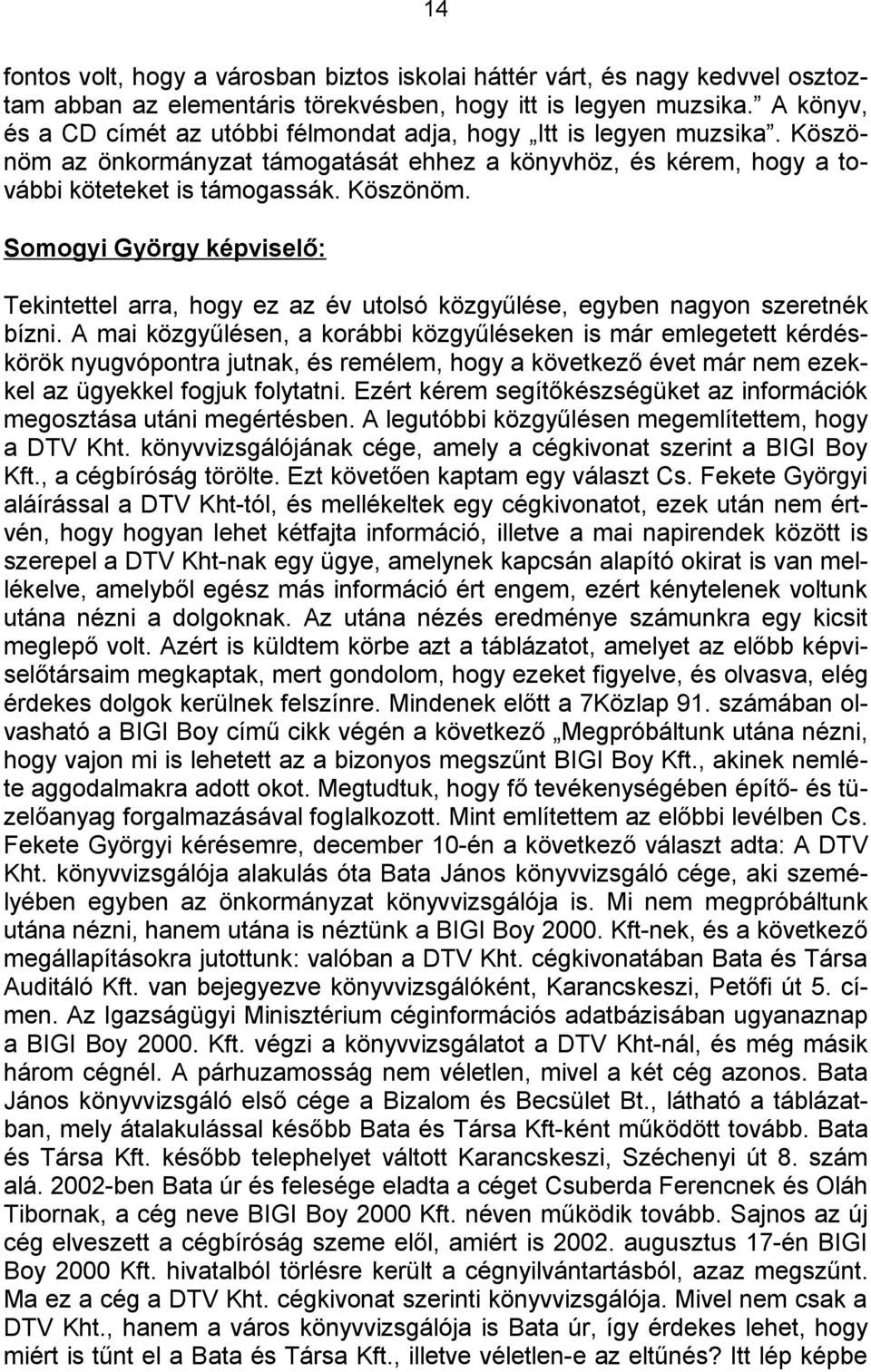 A mai közgyűlésen, a korábbi közgyűléseken is már emlegetett kérdéskörök nyugvópontra jutnak, és remélem, hogy a következő évet már nem ezekkel az ügyekkel fogjuk folytatni.