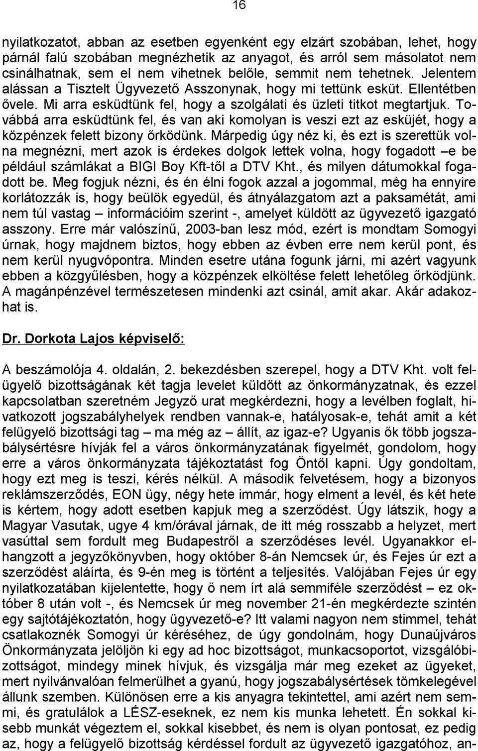 Továbbá arra esküdtünk fel, és van aki komolyan is veszi ezt az esküjét, hogy a közpénzek felett bizony őrködünk.