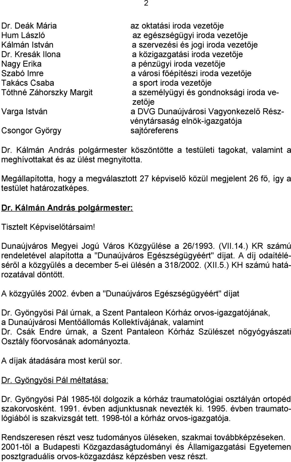 közigazgatási iroda vezetője a pénzügyi iroda vezetője a városi főépítészi iroda vezetője a sport iroda vezetője a személyügyi és gondnoksági iroda vezetője a DVG Dunaújvárosi Vagyonkezelő