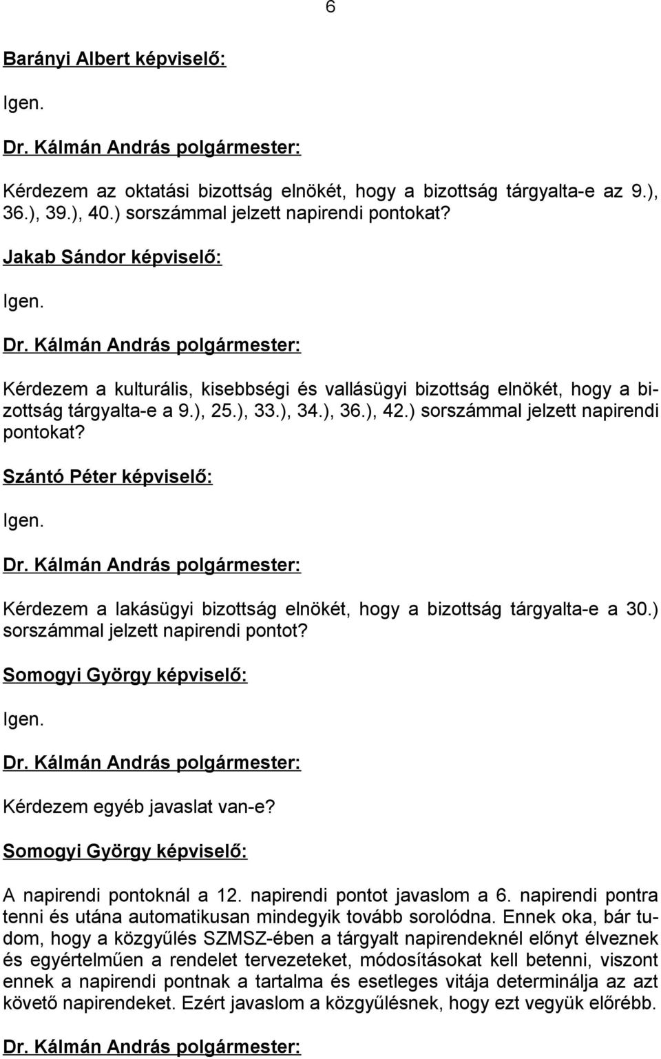 Kérdezem a lakásügyi bizottság elnökét, hogy a bizottság tárgyalta-e a 30.) sorszámmal jelzett napirendi pontot? Somogyi György képviselő: Igen. Kérdezem egyéb javaslat van-e?