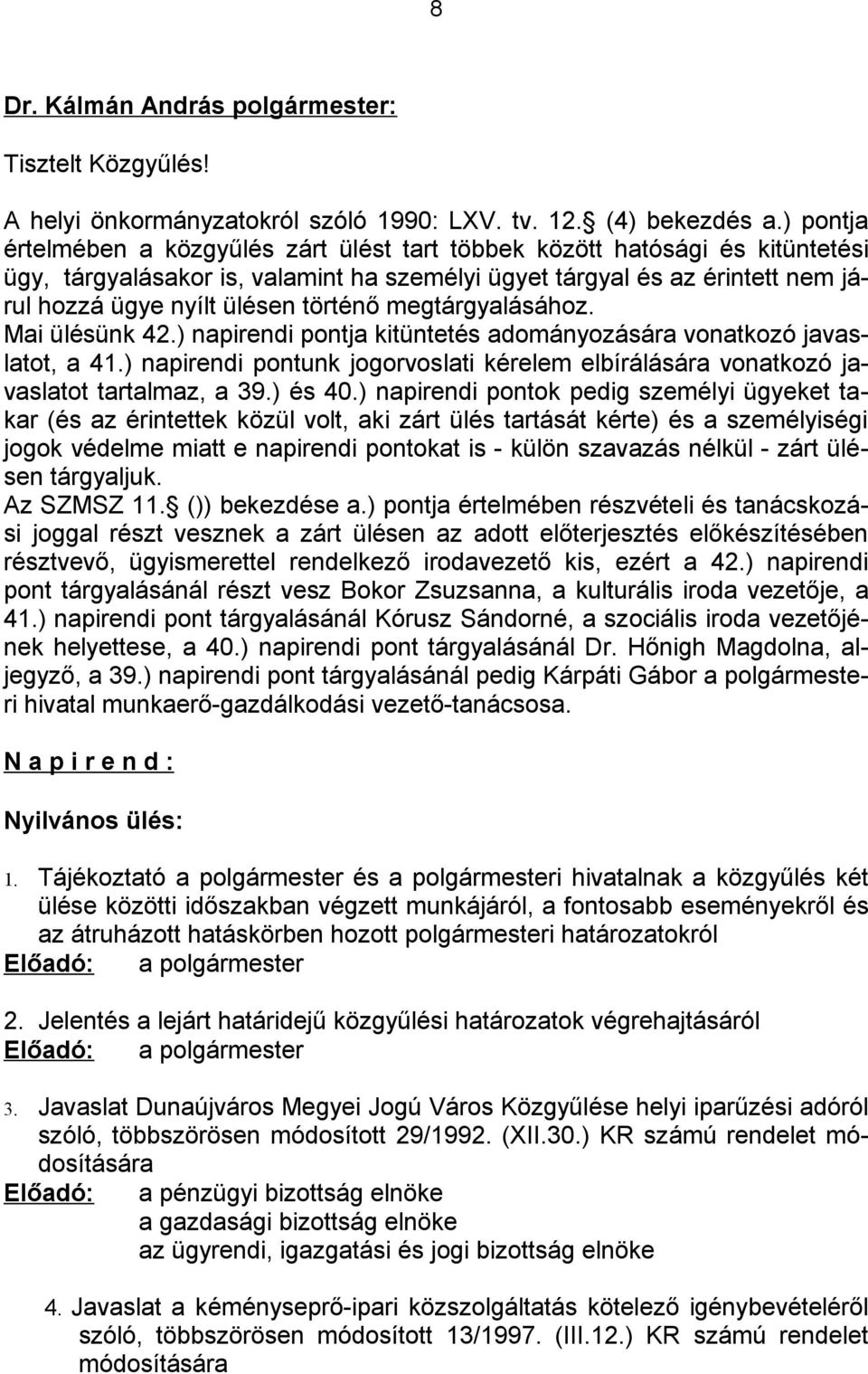 történő megtárgyalásához. Mai ülésünk 42.) napirendi pontja kitüntetés adományozására vonatkozó javaslatot, a 41.