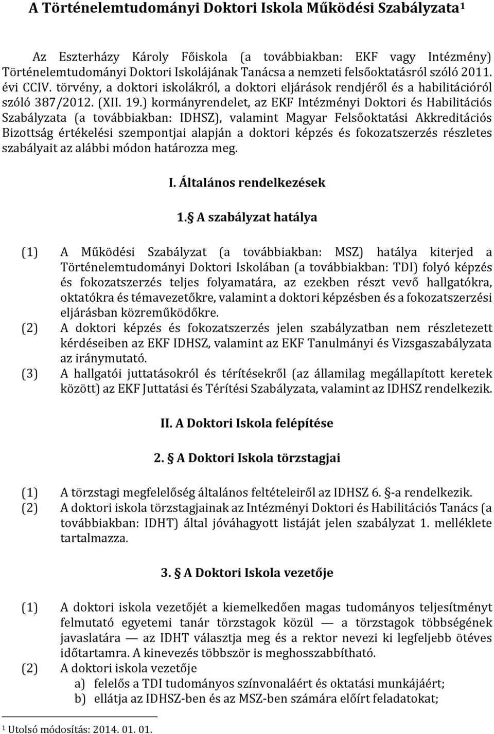 ) kormányrendelet, az EKF Intézményi Doktori és Habilitációs Szabályzata (a továbbiakban: IDHSZ), valamint Magyar Felsőoktatási Akkreditációs Bizottság értékelési szempontjai alapján a doktori képzés