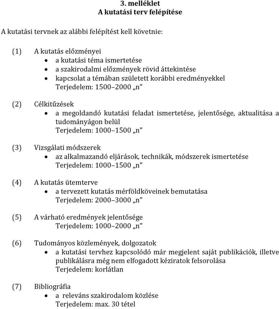 1500 n (3) Vizsgálati módszerek az alkalmazandó eljárások, technikák, módszerek ismertetése Terjedelem: 1000 1500 n (4) A kutatás ütemterve a tervezett kutatás mérföldköveinek bemutatása Terjedelem: