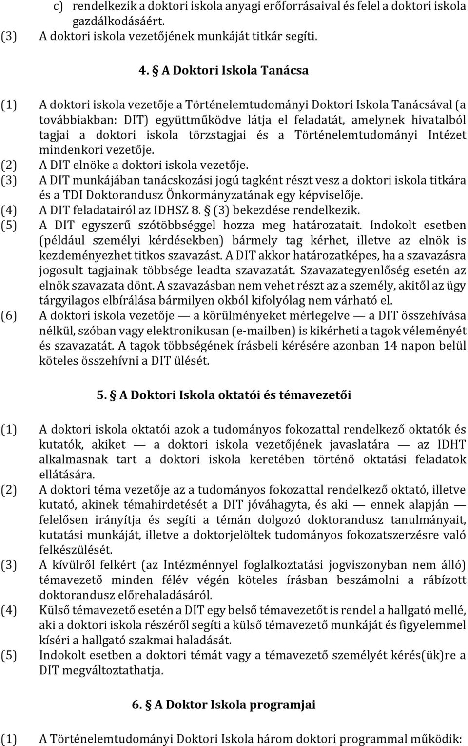 iskola törzstagjai és a Történelemtudományi Intézet mindenkori vezetője. (2) A DIT elnöke a doktori iskola vezetője.