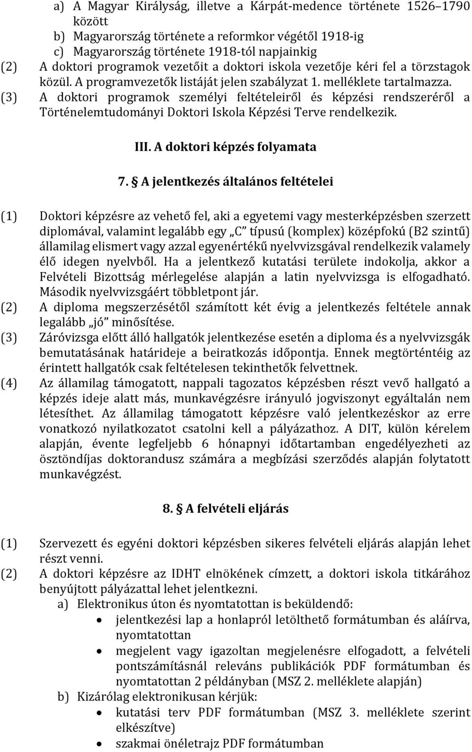 (3) A doktori programok személyi feltételeiről és képzési rendszeréről a Történelemtudományi Doktori Iskola Képzési Terve rendelkezik. III. A doktori képzés folyamata 7.