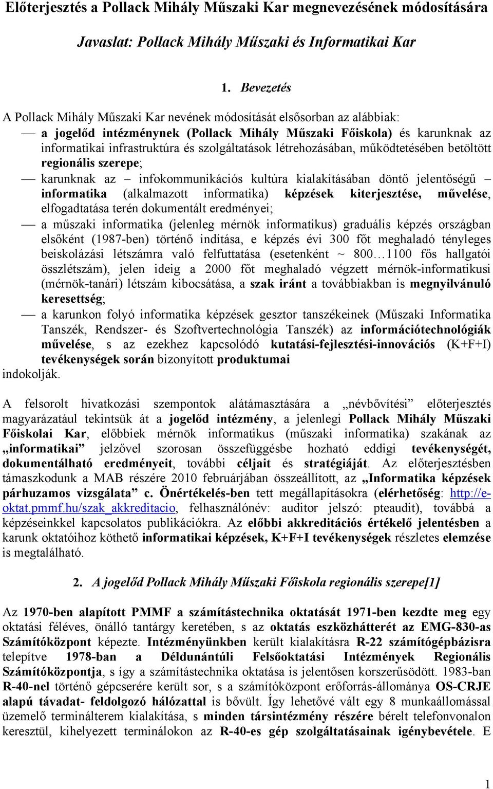 szolgáltatások létrehozásában, működtetésében betöltött regionális szerepe; karunknak az infokommunikációs kultúra kialakításában döntő jelentőségű informatika (alkalmazott informatika) képzések