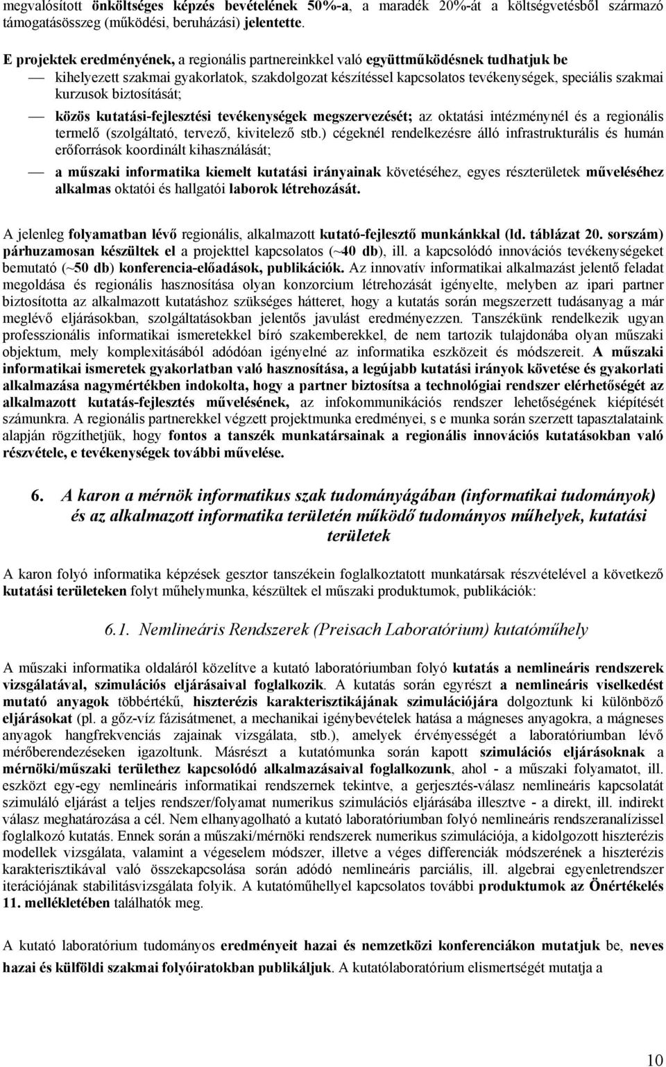 kurzusok biztosítását; közös kutatási-fejlesztési tevékenységek megszervezését; az oktatási intézménynél és a regionális termelő (szolgáltató, tervező, kivitelező stb.